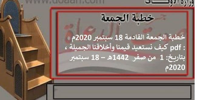 خطبة الجمعة القادمة 18 سبتمبر 2020م pdf : كيف نستعيد قيمنا وأخلاقنا الجميلة ، بتاريخ: 1  من صفر  1442هـ – 18 سبتمبر 2020م