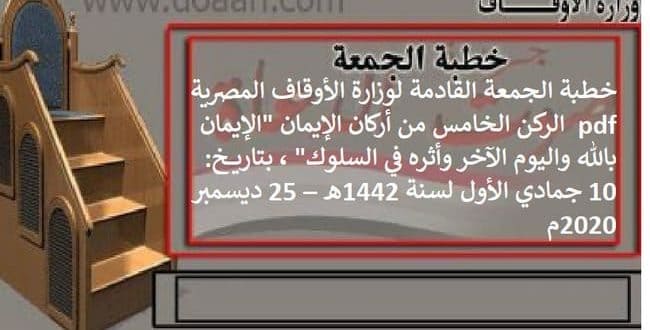 خطبة الجمعة القادمة لوزارة الأوقاف المصرية pdf : الركن الخامس من أركان الإيمان "الإيمان بالله واليوم الآخر وأثره في السلوك" ، بتاريخ: 10 جمادي الأول لسنة 1442هـ – 25 ديسمبر 2020م