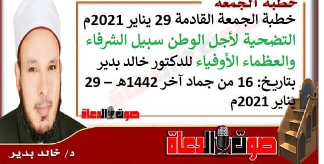 خطبة الجمعة القادمة 29 يناير 2021م : التضحية لأجل الوطن سبيل الشرفاء والعظماء الأوفياء، للدكتور خالد بدير ، بتاريخ: 16 من جماد آخر 1442هـ – 29 يناير 2021م