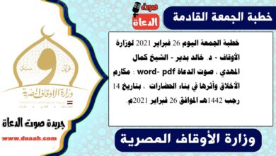 خطبة الجمعة اليوم 26 فبراير 2021 لوزارة الأوقاف - د. خالد بدير - الشيخ كمال المهدي ، صوت الدعاة word- pdf : مكارم الأخلاق وأثرها في بناء الحضارات ، بتاريخ 14 رجب 1442هـ الموافق 26 فبراير 2021م