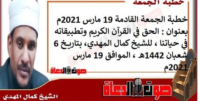 خطبة الجمعة القادمة 19 مارس 2021م بعنوان : الحق في القرآن الكريم وتطبيقاته في حياتنا ، للشيخ كمال المهدي، بتاريخ 6 شعبان 1442هـ ، الموافق 19 مارس 2021م