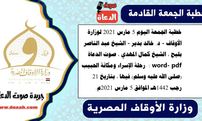 خطبة الجمعة اليوم 5 مارس 2021 لوزارة الأوقاف - د. خالد بدير - الشيخ عبد الناصر بليح ، الشيخ كمال المهدي ، صوت الدعاة word- pdf : رحلة الإسراء ومكانة الحبيب (صلى الله عليه وسلم) فيها ، بتاريخ 21 رجب 1442هـ الموافق 5 مارس 2021م