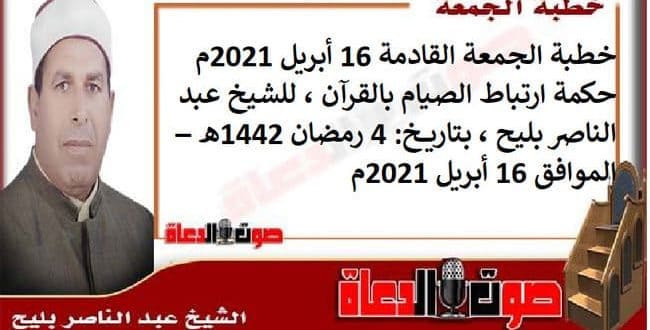 خطبة الجمعة القادمة 16 أبريل 2021م : حكمة ارتباط الصيام بالقرآن ، للشيخ عبد الناصر بليح ، بتاريخ: 4 رمضان 1442هـ – الموافق 16 أبريل 2021م