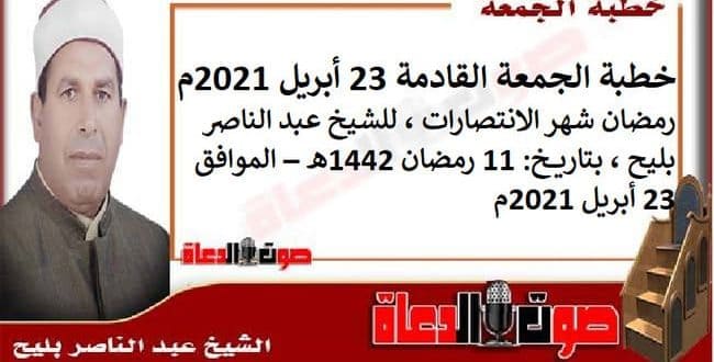 خطبة الجمعة القادمة 23 أبريل 2021م : رمضان شهر الانتصارات ، للشيخ عبد الناصر بليح ، بتاريخ: 11 رمضان 1442هـ – الموافق 23 أبريل 2021م