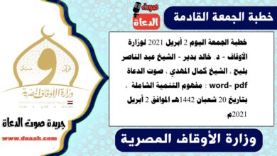 خطبة الجمعة اليوم 2 أبريل 2021 لوزارة الأوقاف - د. خالد بدير - الشيخ عبد الناصر بليح ، الشيخ كمال المهدي ، صوت الدعاة word- pdf : مفهوم التنمية الشاملة ، بتاريخ 20 شعبان 1442هـ الموافق 2 أبريل 2021م