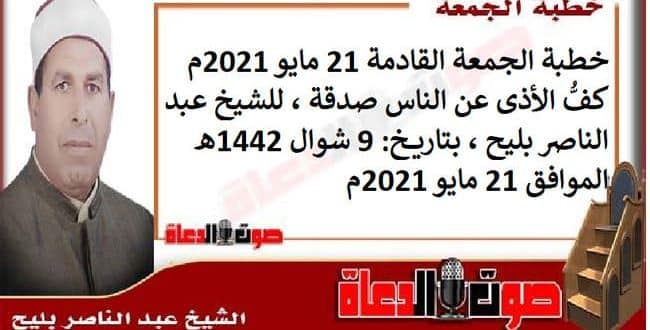 خطبة الجمعة القادمة 21 مايو 2021م : كفُّ الأذى عن الناس صدقة ، للشيخ عبد الناصر بليح ، بتاريخ: 9 شوال 1442هـ – الموافق 21 مايو 2021م