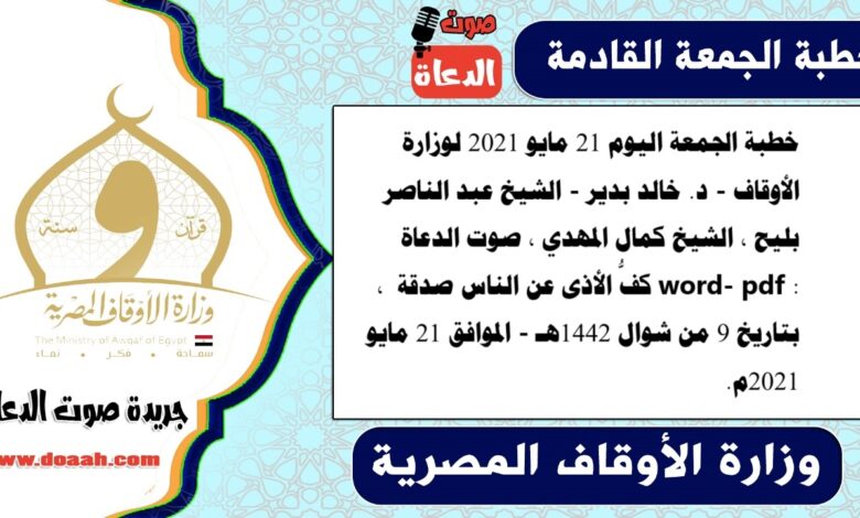 خطبة الجمعة اليوم 21 مايو 2021 لوزارة الأوقاف - د. خالد بدير - الشيخ عبد الناصر بليح ، الشيخ كمال المهدي ، صوت الدعاة word- pdf : كفُّ الأذى عن الناس صدقة ، بتاريخ 9 من شوال 1442هـ - الموافق 21 مايو 2021م