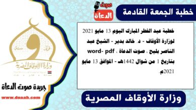 خطبة عيد الفطر المبارك اليوم 13 مايو 2021 لوزارة الأوقاف - د. خالد بدير - الشيخ عبد الناصر بليح ، صوت الدعاة word- pdf ، بتاريخ 1 من شوال 1442هـ - الموافق 13 مايو 2021م