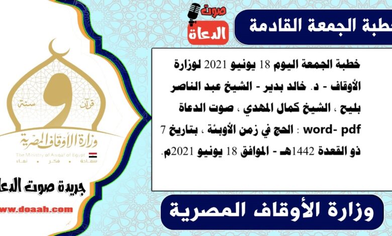 خطبة الجمعة اليوم 18 يونيو 2021 لوزارة الأوقاف - د. خالد بدير - الشيخ عبد الناصر بليح ، الشيخ كمال المهدي ، صوت الدعاة word- pdf : الحج في زمن الأوبئة ، بتاريخ 7 ذو القعدة 1442هـ - الموافق 18 يونيو 2021م