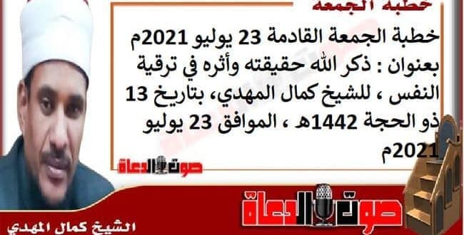 خطبة الجمعة القادمة 23 يوليو 2021م بعنوان : ذكر الله حقيقته وأثره في ترقية النفس ، للشيخ كمال المهدي، بتاريخ 13 ذو الحجة 1442هـ ، الموافق 23 يوليو 2021م