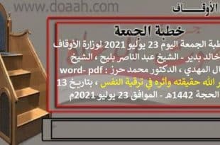 خطبة الجمعة اليوم 23 يوليو 2021 لوزارة الأوقاف - د. خالد بدير - الشيخ عبد الناصر بليح ، الشيخ كمال المهدي ، الدكتور محمد حرز word- pdf : ذكر الله حقيقته وأثره في ترقية النفس ، بتاريخ 13 ذو الحجة 1442هـ - الموافق 23 يوليو 2021م