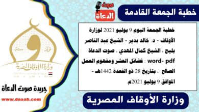 خطبة الجمعة اليوم 9 يوليو 2021 لوزارة الأوقاف - د. خالد بدير - الشيخ عبد الناصر بليح ، الشيخ كمال المهدي ، صوت الدعاة word- pdf : فضائل العشر ومفهوم العمل الصالح ، بتاريخ 28 ذو القعدة 1442هـ - الموافق 9 يوليو 2021م