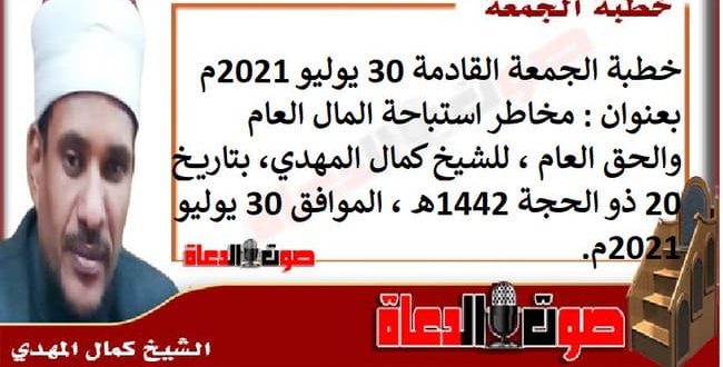 خطبة الجمعة القادمة 30 يوليو 2021م بعنوان : مخاطر استباحة المال العام والحق العام ، للشيخ كمال المهدي، بتاريخ 20 ذو الحجة 1442هـ ، الموافق 30 يوليو 2021م