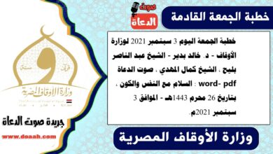 خطبة الجمعة اليوم 3 سبتمبر 2021 لوزارة الأوقاف - د. خالد بدير - الشيخ عبد الناصر بليح ، الشيخ كمال المهدي ، صوت الدعاة word- pdf : السلام مع النفس والكون ، بتاريخ 26 محرم 1443هـ - الموافق 3 سبتمبر 2021م