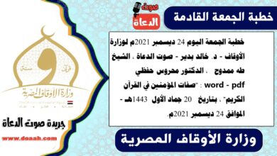 خطبة الجمعة اليوم 24 ديسمبر 2021م لوزارة الأوقاف - د. خالد بدير - صوت الدعاة ، الشيخ طه ممدوح  ، الدكتور محروس حفظي word - pdf : "صفات المؤمنين في القرآن الكريم" ، بتاريخ  20 جماد الأول 1443هـ - الموافق 24 ديسمبر 2021م