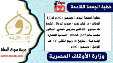 خطبة الجمعة اليوم 3 ديسمبر 2021م لوزارة الأوقاف - د. خالد بدير - صوت الدعاة ، الشيخ طه ممدوح ، الدكتور محروس حفظي، الدكتور محمد سالم word- pdf : "إنسانية الحضارة الإسلامية" ، بتاريخ 28 ربيع الثاني 1443هـ - الموافق 3 ديسمبر 2021م