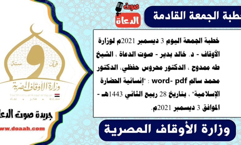 خطبة الجمعة اليوم 3 ديسمبر 2021م لوزارة الأوقاف - د. خالد بدير - صوت الدعاة ، الشيخ طه ممدوح ، الدكتور محروس حفظي، الدكتور محمد سالم word- pdf : "إنسانية الحضارة الإسلامية" ، بتاريخ 28 ربيع الثاني 1443هـ - الموافق 3 ديسمبر 2021م