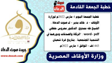 خطبة الجمعة اليوم 4 مارس 2022م لوزارة الأوقاف - د. خالد بدير - لـ صوت الدعاة ، الشيخ طه ممدوح، الدكتور محروس حفظي word- pdf : "الزكاة والصدقات ودورهما في التنمية المجتمعية ، بتاريخ غرة شعبان 1443هـ - الموافق 4 مارس 2022م