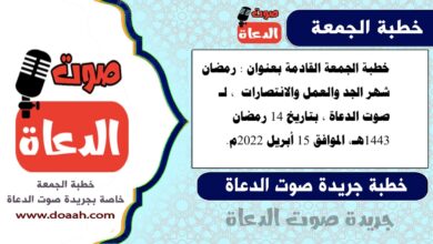 خطبة الجمعة القادمة بعنوان : رمضان شهر الجد والعمل والانتصارات ، لـ صوت الدعاة ، بتاريخ 14 رمضان 1443هـ، الموافق 15 أبريل 2022م