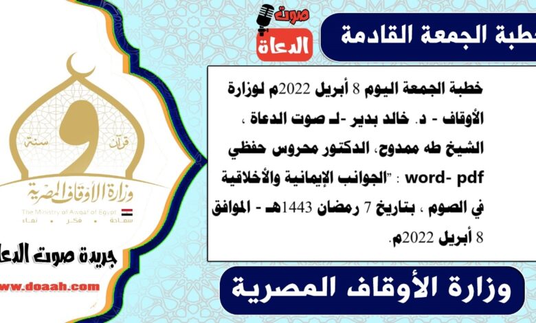 خطبة الجمعة اليوم 8 أبريل 2022م لوزارة الأوقاف - د. خالد بدير -لـ صوت الدعاة ، الشيخ طه ممدوح، الدكتور محروس حفظي word- pdf : "الجوانب الإيمانية والأخلاقية في الصوم ، بتاريخ 7 رمضان 1443هـ - الموافق 8 أبريل 2022م
