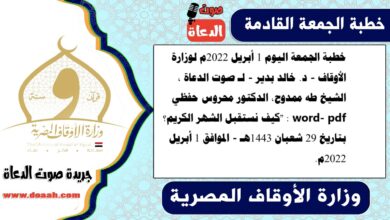 خطبة الجمعة اليوم 1 أبريل 2022م لوزارة الأوقاف - د. خالد بدير - لـ صوت الدعاة ، الشيخ طه ممدوح، الدكتور محروس حفظي word- pdf : "كيف نستقبل الشهر الكريم؟ ، بتاريخ 29 شعبان 1443هـ - الموافق 1 أبريل 2022م