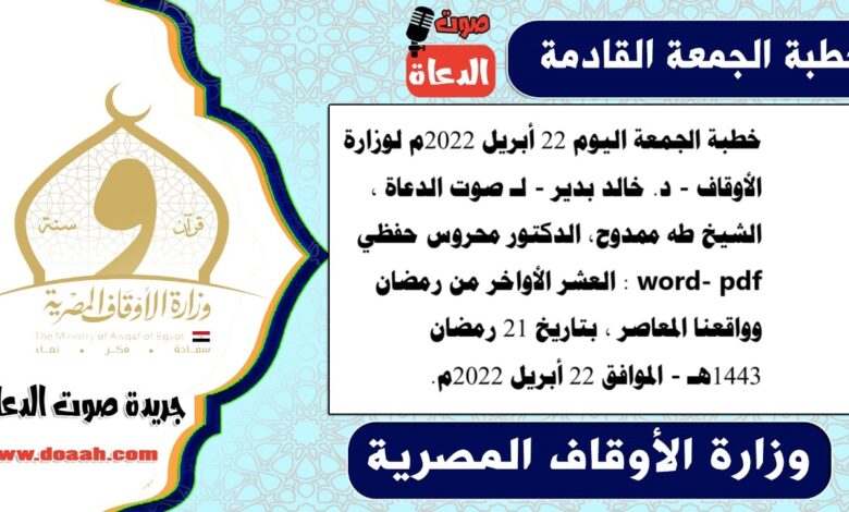 خطبة الجمعة اليوم 22 أبريل 2022م لوزارة الأوقاف - د. خالد بدير - لـ صوت الدعاة ، الشيخ طه ممدوح، الدكتور محروس حفظي word- pdf : العشر الأواخر من رمضان وواقعنا المعاصر ، بتاريخ 21 رمضان 1443هـ - الموافق 22 أبريل 2022م