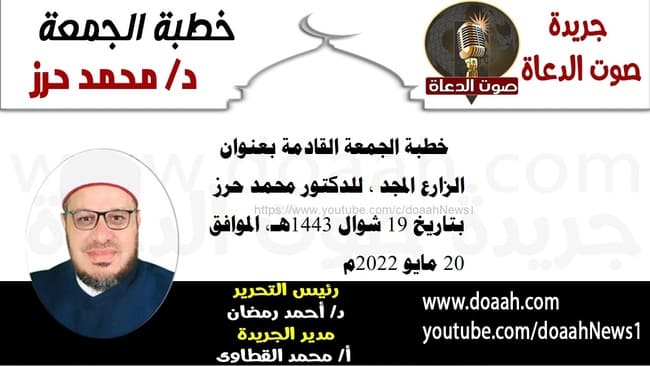 خطبة الجمعة القادمة بعنوان : الزارع المجد ، للدكتور محمد حرز ، بتاريخ 19 شوال 1443هـ، الموافق 20 مايو 2022م