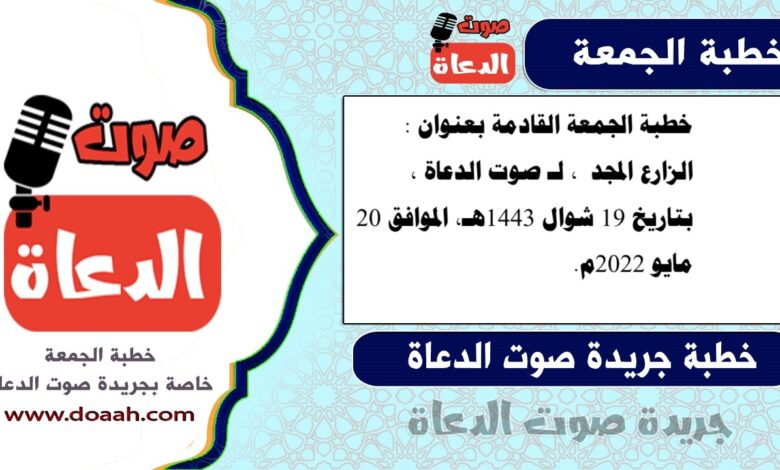 خطبة الجمعة القادمة بعنوان : الزارع المجد ، لـ صوت الدعاة ، بتاريخ 19 شوال 1443هـ، الموافق 20 مايو 2022م