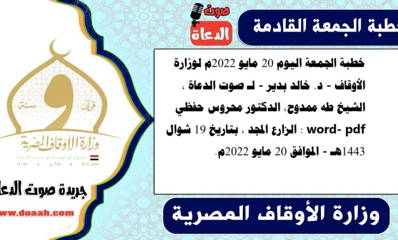 خطبة الجمعة اليوم 20 مايو 2022م لوزارة الأوقاف - د. خالد بدير - لـ صوت الدعاة ، الشيخ طه ممدوح، الدكتور محروس حفظي word- pdf : الزارع المجد ، بتاريخ 19 شوال 1443هـ - الموافق 20 مايو 2022م