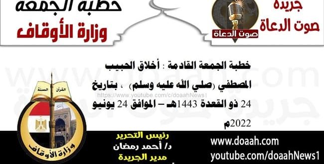 خطبة الجمعة القادمة : أخلاق الحبيب المصطفي (صلي الله عليه وسلم)  ، بتاريخ 25 ذو القعدة 1443هـ – الموافق 24 يونيو 2022م