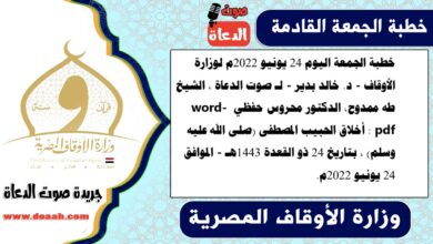 خطبة الجمعة اليوم 24 يونيو 2022م لوزارة الأوقاف - د. خالد بدير - لـ صوت الدعاة ، الشيخ طه ممدوح، الدكتور محروس حفظي word- pdf : أخلاق الحبيب المصطفى (صلى الله عليه وسلم) ، بتاريخ 24 ذو القعدة 1443هـ - الموافق 24 يونيو 2022م