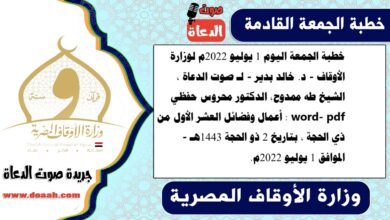 خطبة الجمعة اليوم 1 يوليو 2022م لوزارة الأوقاف - د. خالد بدير - لـ صوت الدعاة ، الشيخ طه ممدوح، الدكتور محروس حفظي word- pdf : أعمال وفضائل العشر الأول من ذي الحجة ، بتاريخ 2 ذو الحجة 1443هـ - الموافق 1 يوليو 2022م