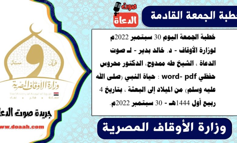 خطبة الجمعة اليوم 30 سبتمبر 2022م لوزارة الأوقاف - د. خالد بدير - لـ صوت الدعاة ، الشيخ طه ممدوح، الدكتور محروس حفظي word- pdf : حياة النبي (صلى الله عليه وسلم) من الميلاد إلى البعثة ، بتاريخ 4 ربيع أول 1444هـ - الموافق 30 سبتمبر 2022م