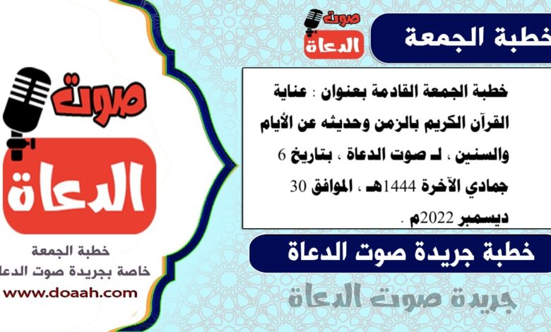 خطبة الجمعة القادمة بعنوان : عناية القرآن الكريم بالزمن وحديثه عن الأيام والسنين ، لـ صوت الدعاة ، بتاريخ 6 جمادي الآخرة 1444هـ ، الموافق 30 ديسمبر 2022م