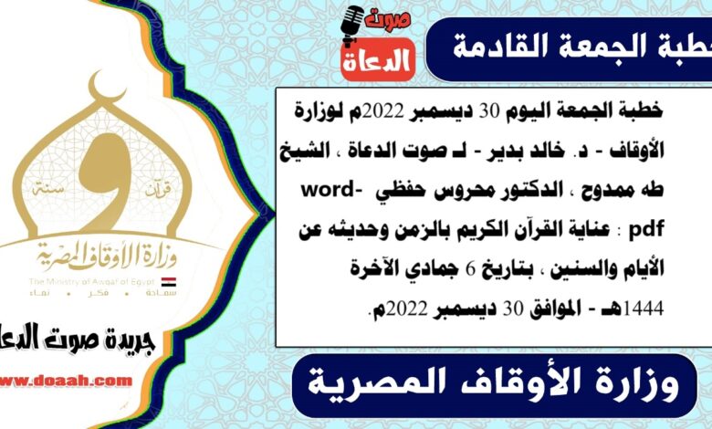 خطبة الجمعة اليوم 30 ديسمبر 2022م لوزارة الأوقاف - د. خالد بدير - لـ صوت الدعاة ، الشيخ طه ممدوح ، الدكتور محروس حفظي word- pdf : عناية القرآن الكريم بالزمن وحديثه عن الأيام والسنين ، بتاريخ 6 جمادي الآخرة 1444هـ - الموافق 30 ديسمبر 2022م