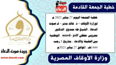 خطبة الجمعة اليوم 27 يناير 2023 م لوزارة الأوقاف - د. خالد بدير - لـ صوت الدعاة ، الشيخ طه ممدوح، الدكتور محروس حفظي word- pdf : الوطنية بين الحقيقة والادعاء ، بتاريخ 5 رجب 1444هـ ، الموافق 27 يناير 2023م