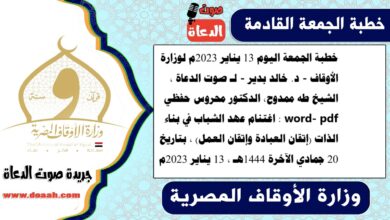 خطبة الجمعة اليوم 13 يناير 2023م لوزارة الأوقاف - د. خالد بدير - لـ صوت الدعاة ، الشيخ طه ممدوح، الدكتور محروس حفظي word- pdf : اغتنام عهد الشباب في بناء الذات (إتقان العبادة وإتقان العمل) ، بتاريخ 20 جمادي الآخرة 1444هـ ، الموافق 13 يناير 2023م