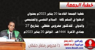 خطبة الجمعة القادمة 20 يناير 2023م بعنوان : ادخلوا في السلم كافة : السلام النفسي والمجتمعي والدولي ، للدكتور محروس حفظي ، بتاريخ 27 جمادي الآخرة  1444هـ ، الموافق 20 يناير 2023م