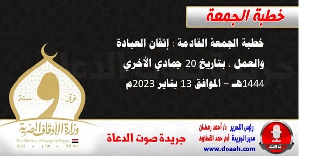 خطبة الجمعة القادمة : إتقان العبادة والعمل ، بتاريخ 20 جمادي الأخري 1444هـ – الموافق 13 يناير 2023م