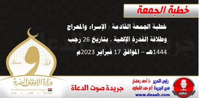 خطبة الجمعة القادمة : الإسراء والمعراج وطلاقة القدرة الإلهية ، بتاريخ 26 رجب 1444هـ – الموافق 17 فبراير 2023م