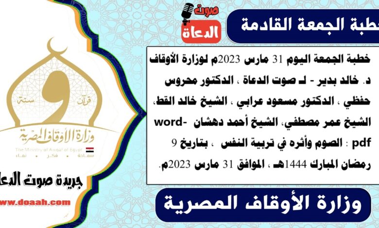 خطبة الجمعة اليوم 31 مارس 2023م لوزارة الأوقاف - د. خالد بدير - لـ صوت الدعاة ، الدكتور محروس حفظي ، الدكتور مسعود عرابي ، الشيخ خالد القط، الشيخ عمر مصطفي، الشيخ أحمد دهشان word- pdf : الصوم وأثره في تربية النفس ، بتاريخ 9 رمضان المبارك 1444هـ ، الموافق 31 مارس 2023م