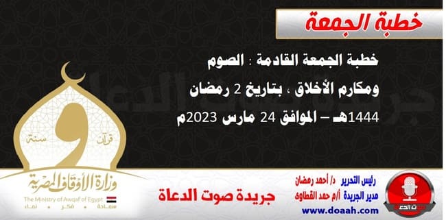 خطبة الجمعة القادمة : الصوم ومكارم الأخلاق ، بتاريخ 2 رمضان 1444هـ – الموافق 24 مارس 2023م