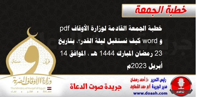 خطبة الجمعة القادمة لوزارة الأوقاف pdf و word : كيف نستقبل ليلة القدر؟، بتاريخ 23 رمضان المبارك 1444 هـ ، الموافق 14 أبريل 2023م