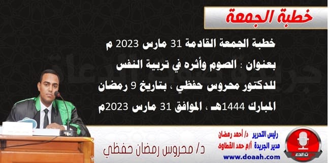 خطبة الجمعة القادمة 31 مارس 2023 م بعنوان : الصوم وأثره في تربية النفس ، للدكتور محروس حفظي ، بتاريخ 9 رمضان المبارك 1444هـ ، الموافق 31 مارس 2023م