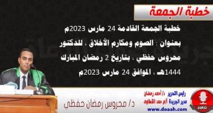 خطبة الجمعة القادمة 24 مارس 2023 م بعنوان : الصوم ومكارم الأخلاق ، للدكتور محروس حفظي ، بتاريخ 2 رمضان المبارك 1444هـ ، الموافق 24 مارس 2023م