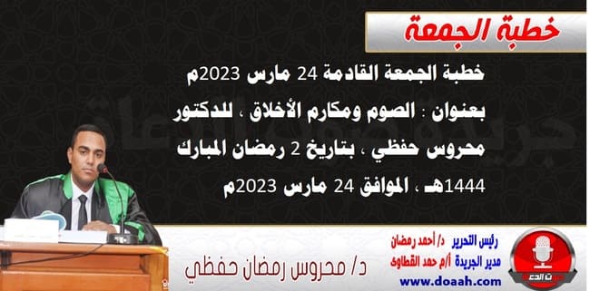 خطبة الجمعة القادمة 24 مارس 2023 م بعنوان : الصوم ومكارم الأخلاق ، للدكتور محروس حفظي ، بتاريخ 2 رمضان المبارك 1444هـ ، الموافق 24 مارس 2023م