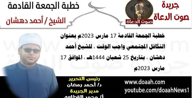 خطبة الجمعة القادمة 17 مارس 2023م بعنوان : التكافل المجتمعي واجب الوقت ، للشيخ أحمد دهشان ، بتاريخ 25 شعبان 1444هـ ، الموافق 17 مارس 2023م