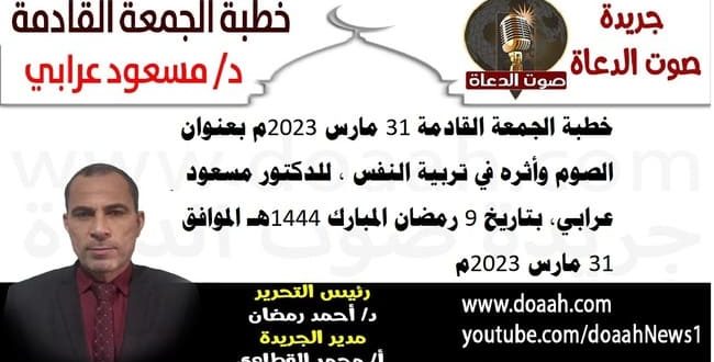 خطبة الجمعة القادمة 31 مارس 2023م بعنوان : الصوم وأثره في تربية النفس ، للدكتور مسعود عرابي، بتاريخ 9 رمضان المبارك 1444هـ ، الموافق 31 مارس 2023م