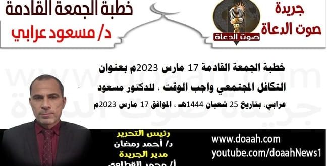 خطبة الجمعة القادمة 17 مارس 2023م بعنوان : التكافل المجتمعي واجب الوقت ، للدكتور مسعود عرابي، بتاريخ 25 شعبان 1444هـ ، الموافق 17 مارس 2023م