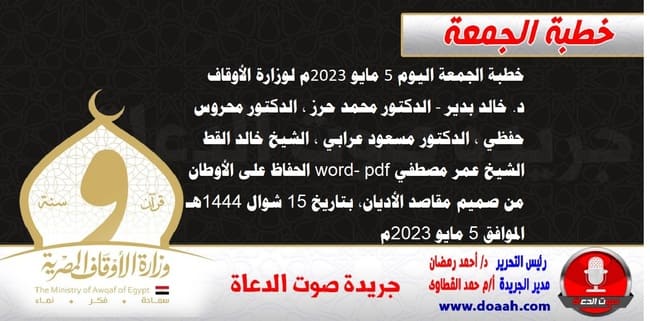 خطبة الجمعة اليوم 5 مايو 2023م لوزارة الأوقاف - د. خالد بدير - الدكتور محمد حرز ، الدكتور محروس حفظي ، الدكتور مسعود عرابي ، الشيخ خالد القط، الشيخ عمر مصطفي word- pdf : الحفاظ على الأوطان من صميم مقاصد الأديان ، بتاريخ 15 شوال 1444هـ ، الموافق 5 مايو 2023م